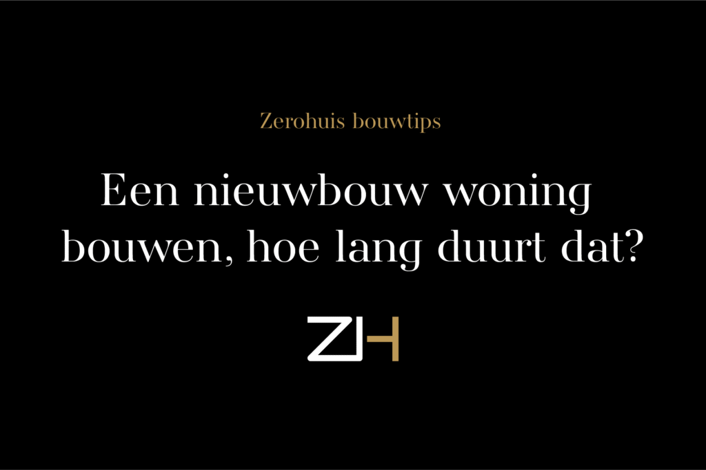 Bouwtips Hoe Lang Duurt Woning Bouwen Zerohuis