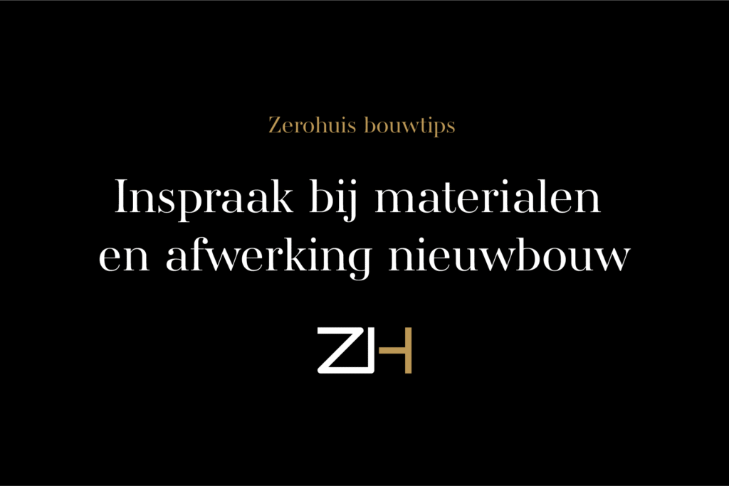 Bouwtips Inspraak Materialen Afwerking Nieuwbouw Zerohuis