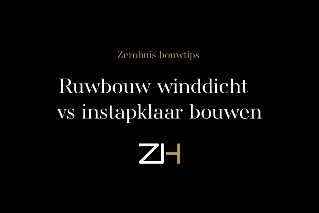 Bouwtips Ruwbouw Winddicht Vs Instapklaar Zerohuis