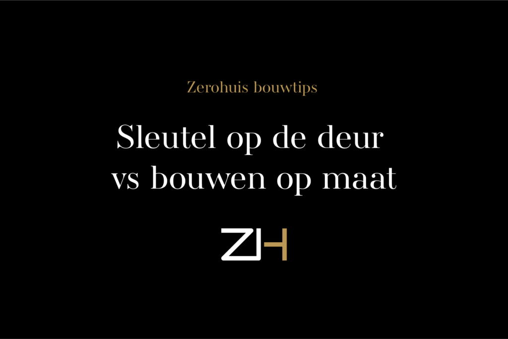 Bouwtips Sleutel Op De Deur Vs Bouwen Op Maat Zerohuis