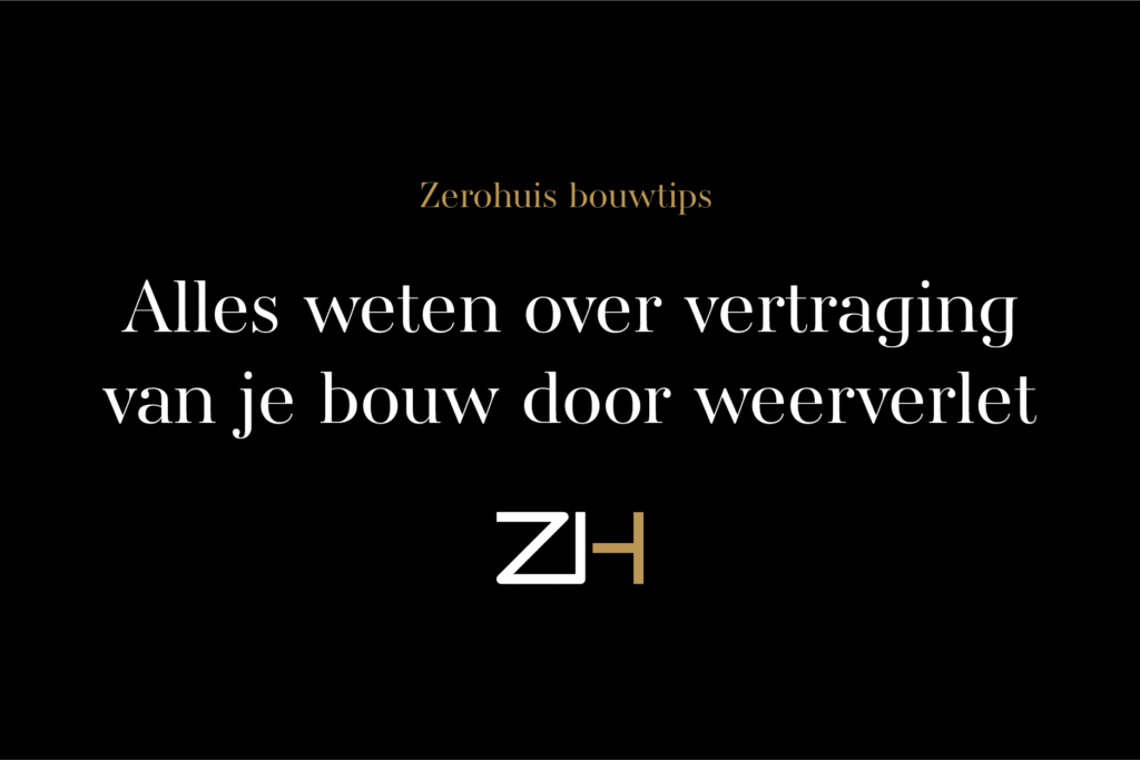 Bouwtips Vertraging Bouw Weerverlet Zerohuis